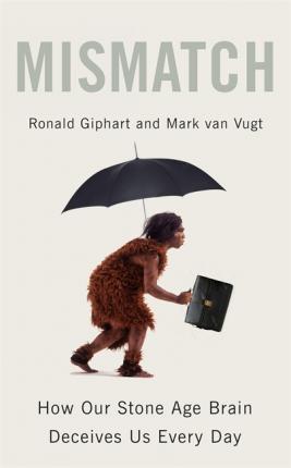 Mismatch : How Our Stone Age Brain Deceives Us Every Day (And What We Can Do About It) - BookMarket