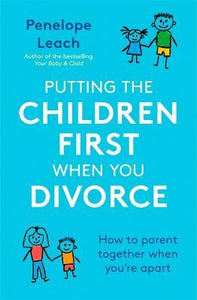 Putting the Children First When You Divorce : How to parent together when you're apart