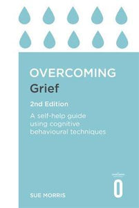 Overcoming Grief 2nd Edition : A Self-Help Guide Using Cognitive Behavioural Techniques