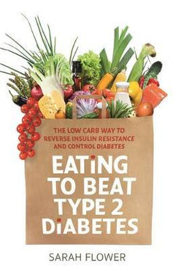 Eating to Beat Type 2 Diabetes : The low carb way to reverse insulin resistance and control diabetes - BookMarket