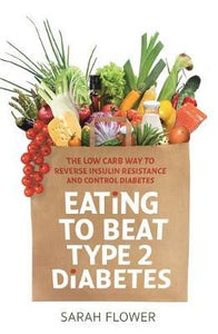 Eating to Beat Type 2 Diabetes : The low carb way to reverse insulin resistance and control diabetes - BookMarket