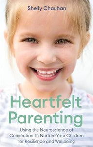 Heartfelt Parenting : Using the Neuroscience of Connection To Nurture Your Children for Resilience and Wellbeing