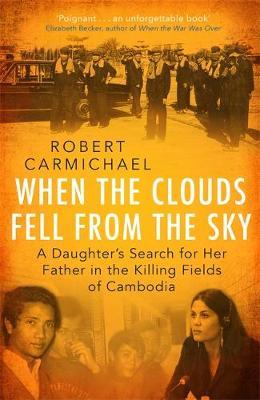 When the Clouds Fell from the Sky : A Daughter's Search for Her Father in the Killing Fields of Cambodia
