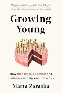 Growing Young : How Friendship, Optimism and Kindness Can Help You Live to 100
