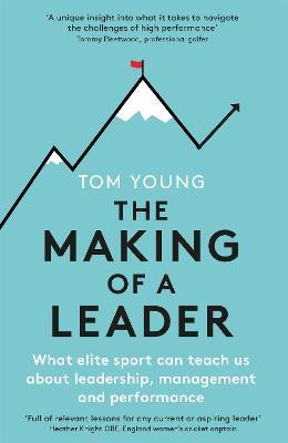 The Making of a Leader : What Elite Sport Can Teach Us About Leadership...