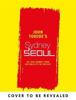 John Torode's Sydney to Seoul : Recipes from my travels in Australia and the Far East - BookMarket