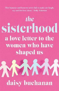 The Sisterhood : A Love Letter to the Women Who Have Shaped Us