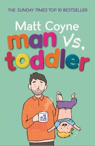 Man vs. Toddler : The Trials and Triumphs of Toddlerdom