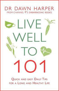 Live Well to 101 : Quick and Easy Daily Tips for a Long and Healthy Life