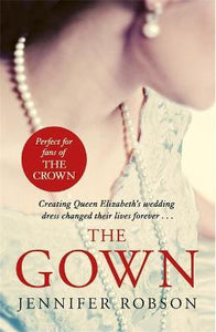 The Gown : Perfect for fans of The Crown! An enthralling tale of making the Queen's wedding dress