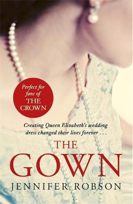 The Gown : Perfect for fans of The Crown! An enthralling tale of making the Queen's wedding dress