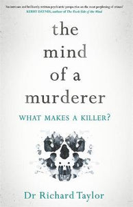 The Mind of a Murderer : A glimpse into the darkest corners of the human psyche, from a leading forensic psychiatrist