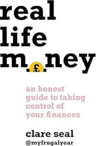 Real Life Money : An Honest Guide to Taking Control of Your Finances