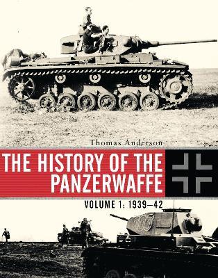 The History of the Panzerwaffe : Volume 1: 1939-42