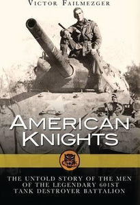American Knights : The Untold Story of the Men of the Legendary 601st Tank Destroyer Battalion