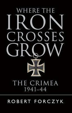 Where the Iron Crosses Grow : The Crimea 1941-44 - BookMarket