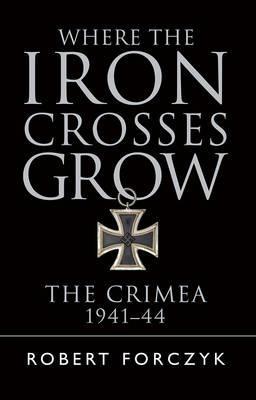 Where the Iron Crosses Grow : The Crimea 1941-44 - BookMarket