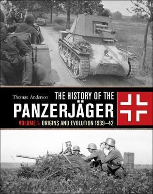 The History of the Panzerjager : Volume 1: Origins and Evolution 1939-42