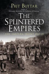 The Splintered Empires : The Eastern Front 1917-21