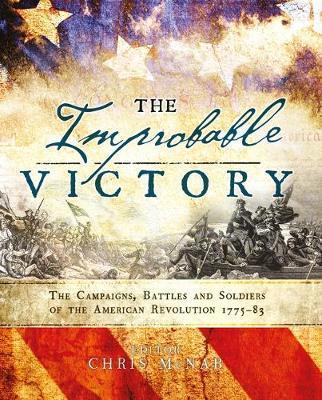 The Improbable Victory: The Campaigns, Battles and Soldiers of the American Revolution, 1775-83 : In Association with The American Revolution Museum at Yorktown - BookMarket