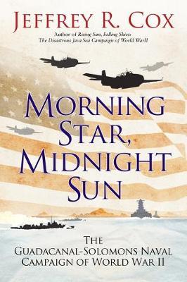 Morning Star, Midnight Sun : The Early Guadalcanal-Solomons Campaign of World War II August-October 1942