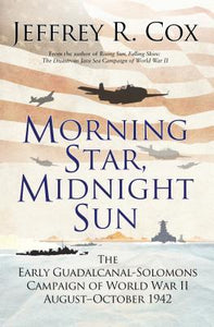 Morning Star, Midnight Sun : The Early Guadalcanal-Solomons Campaign of World War II August-October 1942