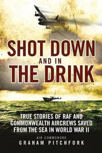 Shot Down and in the Drink : True Stories of RAF and Commonwealth Aircrews Saved from the Sea in WWII - BookMarket