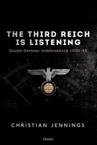 The Third Reich is Listening : Inside German codebreaking 1939-45