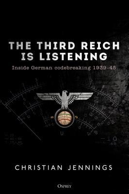 The Third Reich is Listening : Inside German codebreaking 1939-45