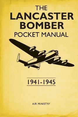 The Lancaster Bomber Pocket Manual : 1941-1945