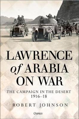 Lawrence of Arabia on War : The Campaign in the Desert 1916-18