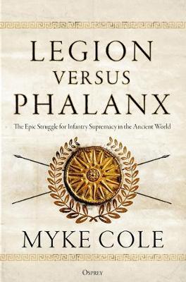 Legion versus Phalanx : The Epic Struggle for Infantry Supremacy in the Ancient World