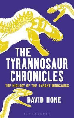 The Tyrannosaur Chronicles : The Biology of the Tyrant Dinosaurs - BookMarket
