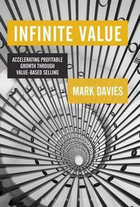 Infinite Value : Accelerating Profitable Growth Through Value-based Selling