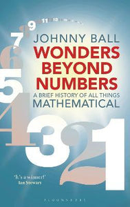 Wonders Beyond Numbers : A Brief History of All Things Mathematical