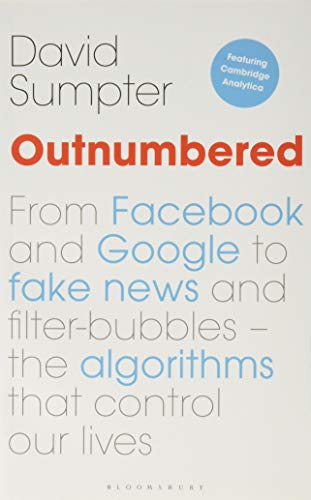 Outnumbered : From Facebook and Google to Fake News and Filter-bubbles - The Algorithms That Control Our Lives