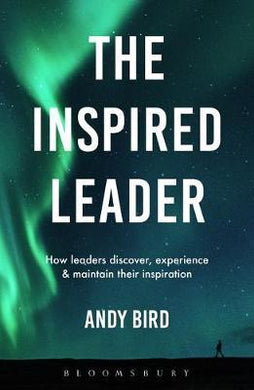 The Inspired Leader : How leaders can discover, experience and maintain their inspiration - BookMarket