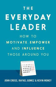 The Everyday Leader : How to Motivate, Empower and Influence Those Around You