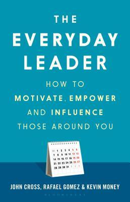 The Everyday Leader : How to Motivate, Empower and Influence Those Around You