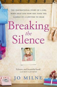 Breaking the Silence : The inspiriational story of a girl born deaf and how she took the gamble of a lifetime to hear - BookMarket