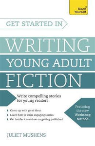 Get Started in Writing Young Adult Fiction : How to write inspiring fiction for young readers