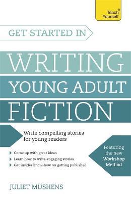 Get Started in Writing Young Adult Fiction : How to write inspiring fiction for young readers