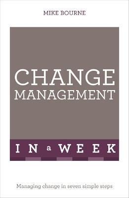 Change Management In A Week : Managing Change In Seven Simple Steps
