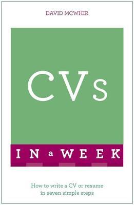 CVs In A Week : How To Write A CV Or Resume In Seven Simple Steps