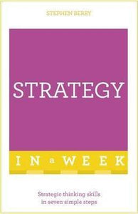 Strategy In A Week : Strategic Thinking Skills In Seven Simple Steps