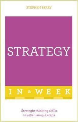 Strategy In A Week : Strategic Thinking Skills In Seven Simple Steps