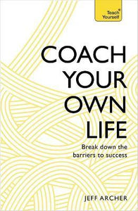 Coach Your Own Life : Break Down the Barriers to Success