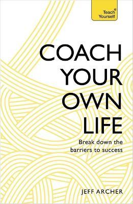 Coach Your Own Life : Break Down the Barriers to Success