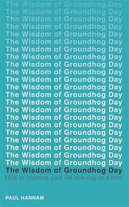 The Wisdom of Groundhog Day : How to improve your life one day at a time - BookMarket