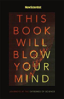This Book Will Blow Your Mind : Journeys at the Extremes of Science
